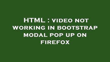 HTML : video not working in bootstrap modal pop up on firefox