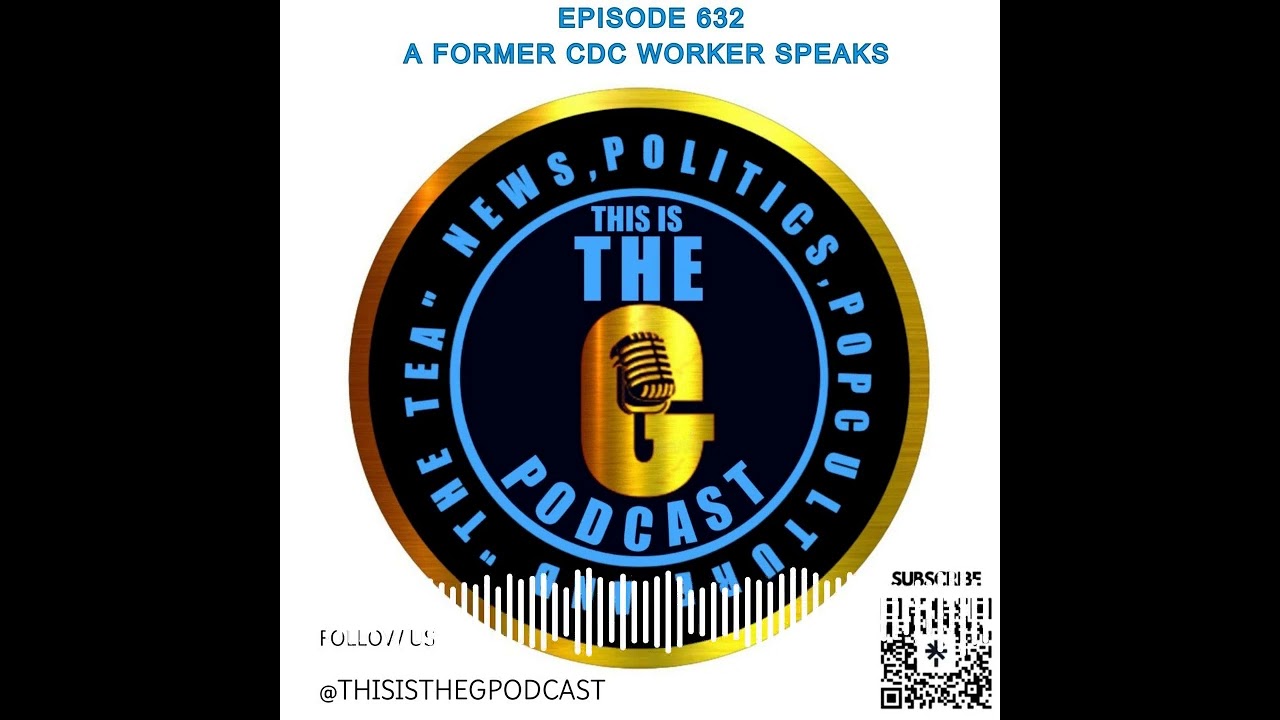 This Is The G Podcast - EPISODE 263 A FORMER CDC WORKER SPEAKS