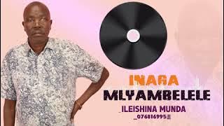 INAGA MLYAMBELELE - ILEISHINA MUNDA (0768169953)