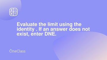Evaluate the limit using the identity  If an answer does not exist, enter DNE