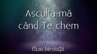 Video thumbnail of "Elisa Mereuţă - Ascultă-mă când Te chem"