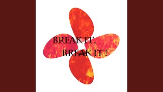 BREAK IT, BREAK IT!