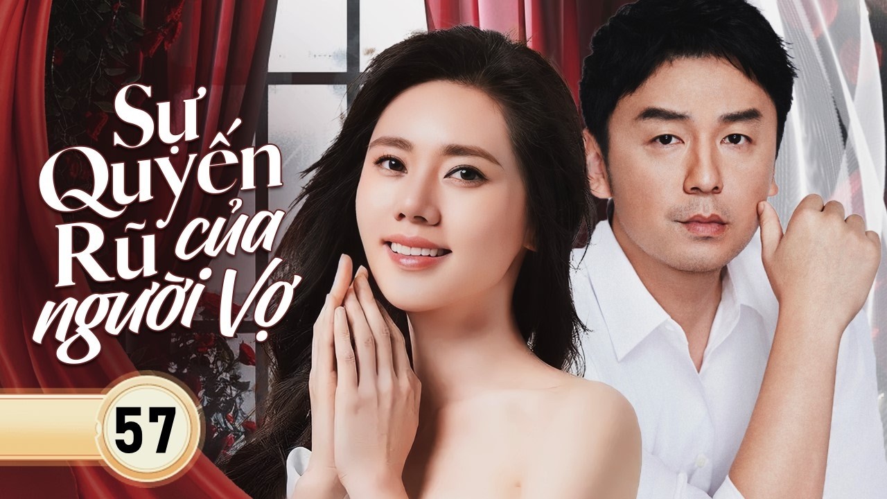 SỰ QUYẾN RŨ CỦA NGƯỜI VỢ - Tập 57 | Từ Nước Mắt Đến Quyền Lực – Màn Tái Sinh Báo Thù Cực Đỉnh