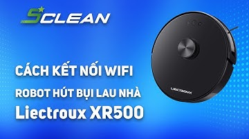 Hướng dẫn kết nối app điện thoại cho robot hút bụi lau nhà Liectroux XR500