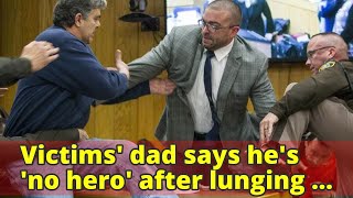 Victims' dad says he's 'no hero' after lunging at Nassar