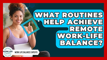 What Routines Help Achieve Remote Work-life Balance? - Work Life Balance Experts