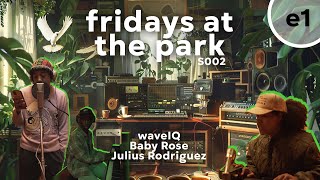 Fridays at the Park Season 002 with WaveIQ, Baby Rose, and Julius Rodriguez