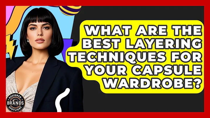 What Are The Best Layering Techniques For Your Capsule Wardrobe? - Designer Brands Spotlight