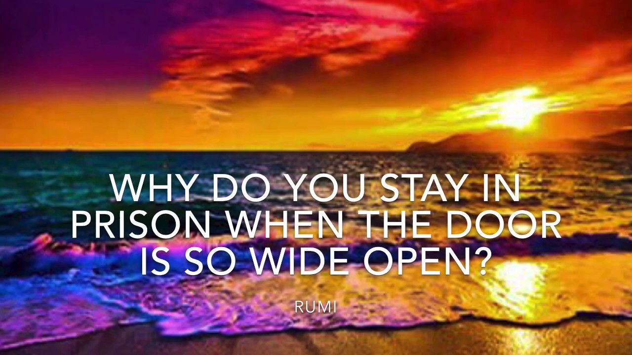 Why Do You Stay In Prison When The Door Is So Wide Open? Rumi