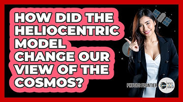 How Did The Heliocentric Model Change Our View Of The Cosmos? - Physics Frontier