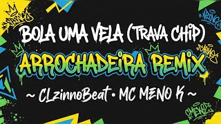BOLA UMA VELA (TRAVA CHIP) - (Arrochadeira Remix) ~ CLzinnoBeat • MC Meno K ~
