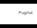 How to pronounce Pugilist