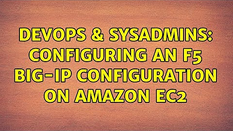 DevOps & SysAdmins: Configuring an F5 BIG-IP configuration on amazon EC2