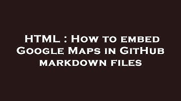 HTML : How to embed Google Maps in GitHub markdown files