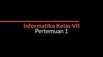 Pertemuan 1 Informatika Kelas VII