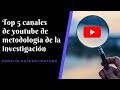 TOP 5 CANALES DE YOUTUBE DE METODOLOGÍA DE LA INVESTIGACIÓN
