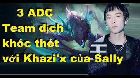 SALLY - VIETSUB : 3ADC TEAM ĐỊCH KHÓC THÉT VỚI KHAZI