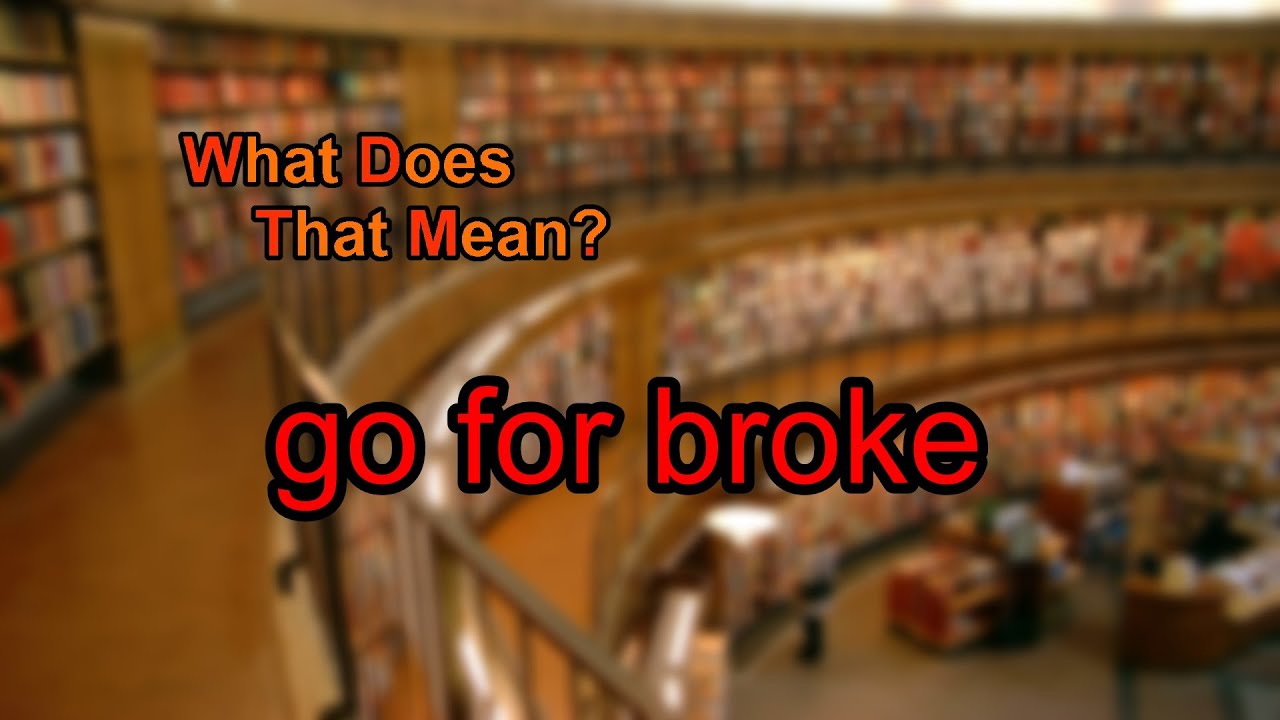 What Does Go For Broke Mean YouTube What Does Go For Broke Mean YouTube