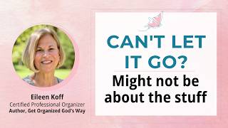 Decluttering: Why You Can’t Decide What to Keep or Let Go