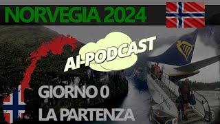 AI Podcast - Norvegia 2024 - Giorno 0 - La Partenza