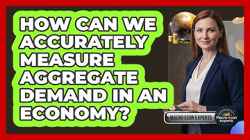 How Can We Accurately Measure Aggregate Demand In An Economy? - Macroecon Experts