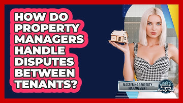 How Do Property Managers Handle Disputes Between Tenants? - Mastering Property Management
