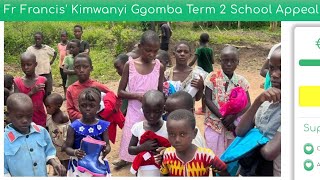 Fr Francis' Kimwanyi Ggomba Term 2 School Appeal - Update.