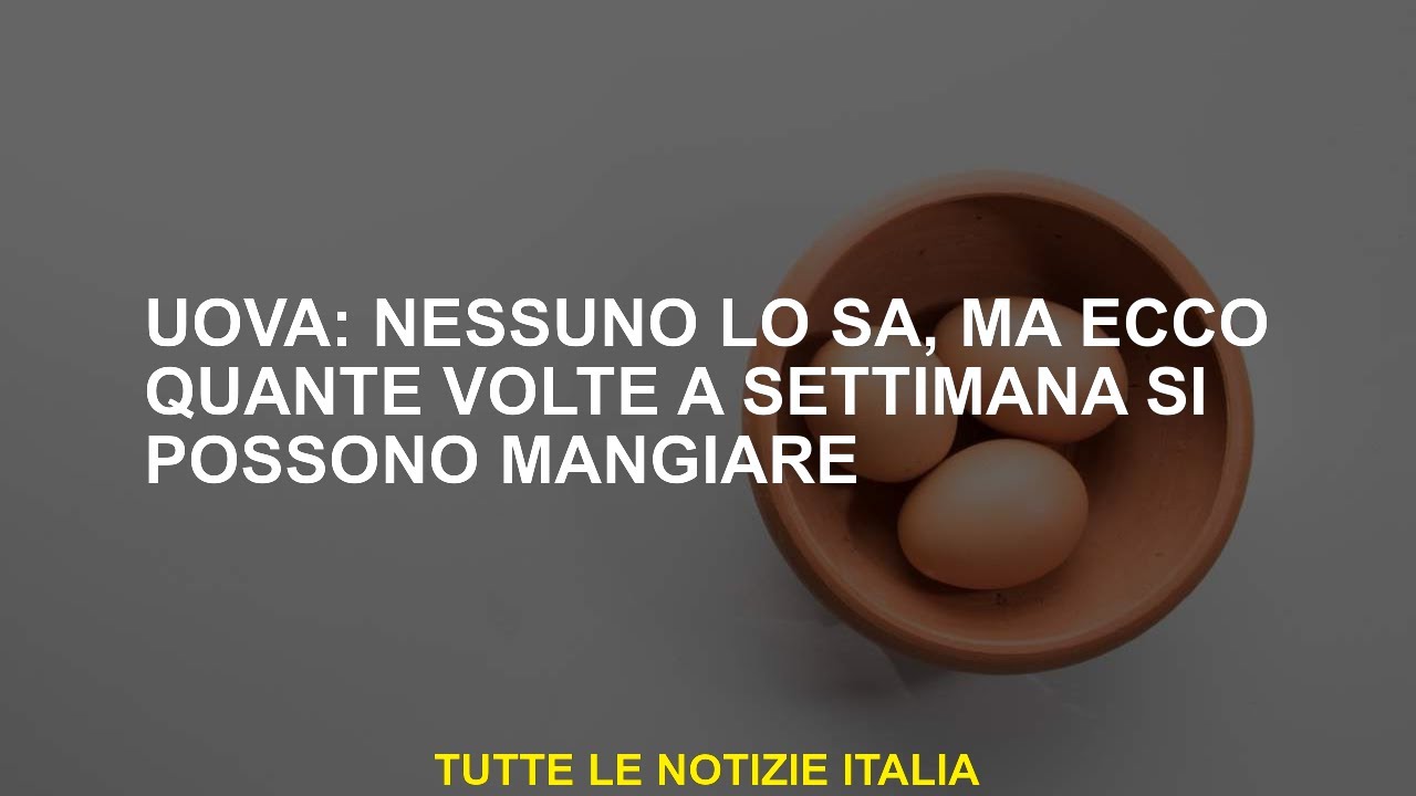 Uova nessuno lo sa, ma ecco quante volte a settimana si possono
