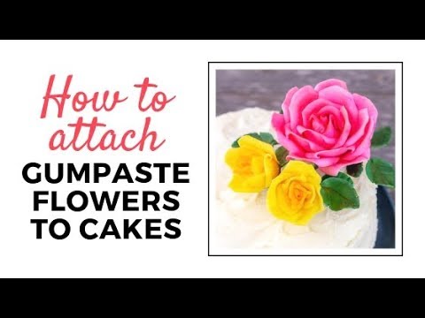 How To Attach Gumpaste Flowers Cakes