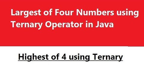 Largest of Four Numbers using Ternary Operator in Java