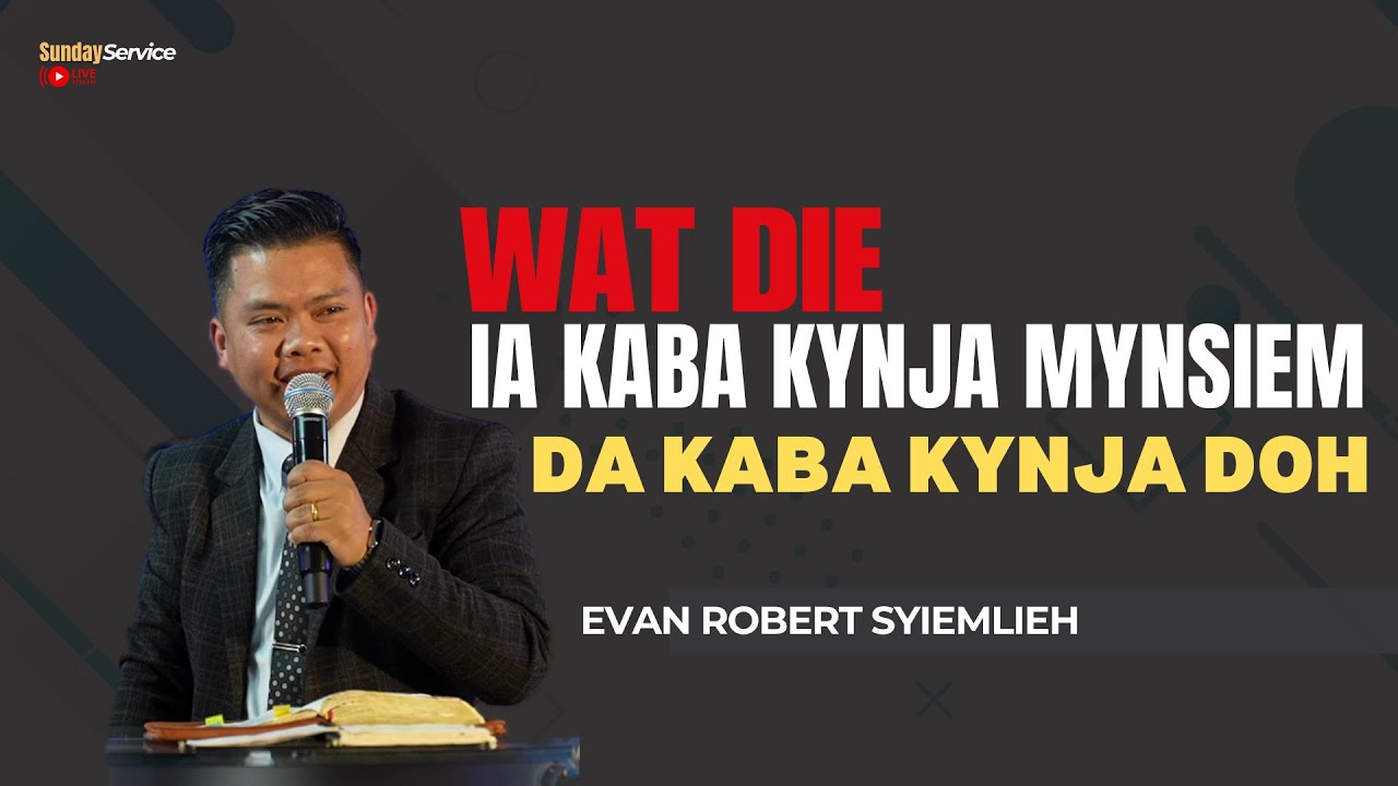 Wat Die Ia Kaba Kynja Mynsiem Da Kaba Kynja Doh - Evan Robert Syiemlieh || 23rd March 2025@4:30PM