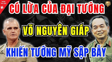 Đại Tướng Võ Nguyên Giáp Và Cú Lừa Thế Kỷ Khiến Tướng Mỹ Sập Bẫy Tại Khe Sanh 1968
