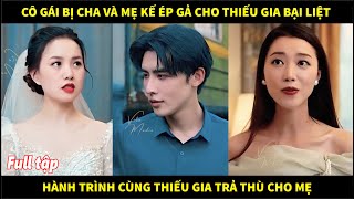 Cô gái bị cha và mẹ kế ép gả cho thiếu giai bị bại liệt và hành trình cùng thiếu gia trả thù cho mẹ