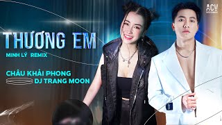 THƯƠNG EM REMIX - Châu Khải Phong ft Dj Trang Moon REMIX 