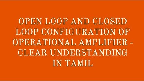 OPEN LOOP AND CLOSED LOOP CONFIGURATION OF OPERATIONAL AMPLIFIER -  CLEAR UNDERSTANDING IN TAMIL