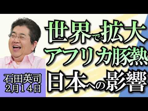 石田英司「世界で拡大するアフリカ豚熱、日本への影響は？」「年収１０００万円以上の外国人にデジタルノマド ビザ発給へ」「大阪・関西万博トイレの残念石に賛否の声」２月１４日