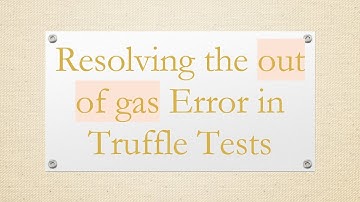 Resolving the out of gas Error in Truffle Tests
