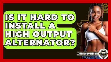 Is It Hard To Install A High Output Alternator? - Car Performance Pros
