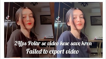 Polar 24fps failed to export video arha h video kese save kren