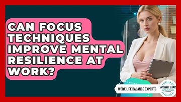 Can Focus Techniques Improve Mental Resilience at Work? | Work Life Balance Experts News