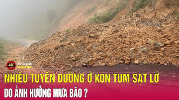 Cập nhật tình hình sau cơn bão số 1 TaLim: Mưa lớn nhiều tuyến đường ở  Kon Tum sạt lở, nhà dân sập