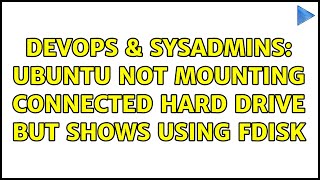 DevOps & SysAdmins: Ubuntu not mounting connected hard drive but shows using fdisk