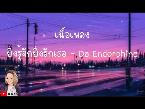 ยิ่งรู้จักยิ่งรักเธอ - Da Endorphine [ เนื้อเพลง ]@Joatthaphon