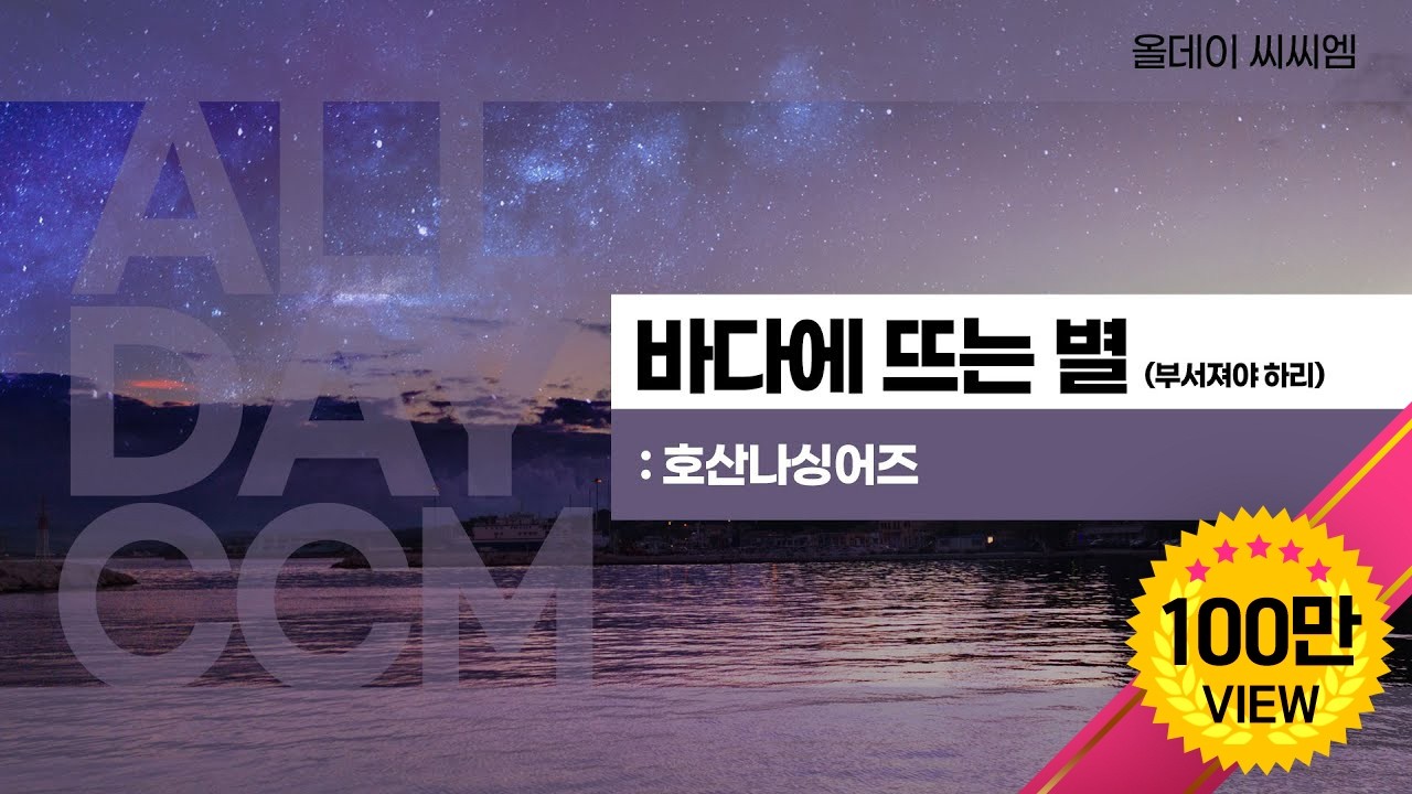 [ALL DAY CCM] 바다에 뜨는 별(부서져야 하리) - 호산나싱어즈