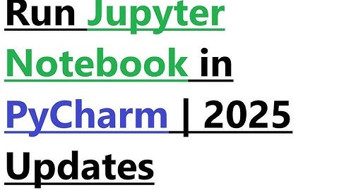 How to run Jupyter Notebook in PyCharm