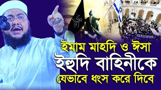 ইমাম মাহদি ও ঈসা যেভাবে ই/হু/দি বাহিনীকে ধ্বং/স করবে | সাদিকুর রহমান আজহারী | Sadikur Rahman Azhari