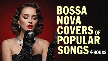 Bossa Nova Covers Of Popular Songs 4 Hours - Best Summer Songs