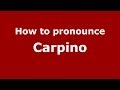 How to pronounce Carpino (Italian/Italy) - PronounceNames.com