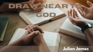 Draw Near To God | Sermon Series : The Kingdom - Julien James