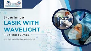 Experience LASIK with Wavelight Plus InnovEyes | Mitra Eye Hospital | Best Eye Hospital in Punjab
